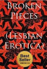 Broken Pieces (Lesbian Erotica): (Romance Erotica, BDSM, and Submission.) Cover des Buches Broken Pieces (Lesbian Erotica): (Romance Erotica, BDSM, and Submission.) (ISBN: B00OOAMLOU)