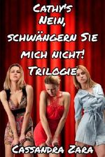 Cathy's "Nein, Bitte Nicht!" Trilogie (Nein, schwängern Sie mich nicht! #1-3) Cover des Buches Cathy's "Nein, Bitte Nicht!" Trilogie (Nein, schwängern Sie mich nicht! #1-3) (ISBN: B00DF7NU0M)