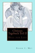 Chrissys Tagebuch Teil II: Wege zur Lust Cover des Buches Chrissys Tagebuch Teil II: Wege zur Lust (ISBN: 9781511581356)