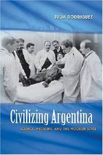 Civilizing Argentina: Science, Medicine, and the Modern State: Science, Medicine and the Modern State Cover des Buches Civilizing Argentina: Science, Medicine, and the Modern State: Science, Medicine and the Modern State (ISBN: 9780807877241)