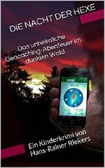 DIE NACHT DER HEXE - Das unheimliche Geocaching-Abenteuer im dunklen Wald: Ein Kinderkrimi von Hans-Rainer Riekers Cover des Buches DIE NACHT DER HEXE - Das unheimliche Geocaching-Abenteuer im dunklen Wald: Ein Kinderkrimi von Hans-Rainer Riekers (ISBN: B00QU7WU8M)