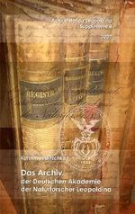 Das Archiv der Deutschen Akademie der Naturforscher Leopoldina: Acta Historica Leopoldina Supplementum Band 4 Cover des Buches Das Archiv der Deutschen Akademie der Naturforscher Leopoldina: Acta Historica Leopoldina Supplementum Band 4 (ISBN: 9783804723665)