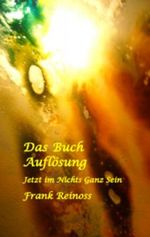Das Buch Auflösung: Jetzt im Nichts Ganz Sein Cover des Buches Das Buch Auflösung: Jetzt im Nichts Ganz Sein (ISBN: 9783844888935)