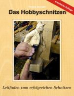 Das Hobbyschnitzen: Leitfaden zum erfolgreichen Schnitzen Cover des Buches Das Hobbyschnitzen: Leitfaden zum erfolgreichen Schnitzen (ISBN: 9783842394780)