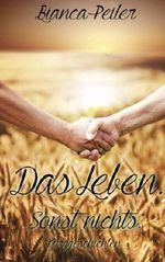 Das Leben. Sonst nichts.: Kurzgeschichten Cover des Buches Das Leben. Sonst nichts.: Kurzgeschichten (ISBN: 9781507502839)