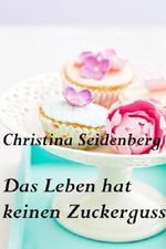 Das Leben hat keinen Zuckerguss Cover des Buches Das Leben hat keinen Zuckerguss (ISBN: B00EX6PQGA)