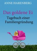 Das goldene Ei. Tagebuch einer Familiengründung Cover des Buches Das goldene Ei. Tagebuch einer Familiengründung (ISBN: B00E3W7TDW)