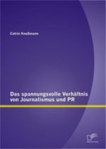 Das spannungsvolle Verhältnis von Journalismus und PR Cover des Buches Das spannungsvolle Verhältnis von Journalismus und PR (ISBN: 9783842889941)