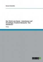 Der Christ von Heute - Intentionen auf Grundlage: Friedrich Nietzsche "Der Antichrist" Cover des Buches Der Christ von Heute - Intentionen auf Grundlage: Friedrich Nietzsche "Der Antichrist" (ISBN: 9783656107644)