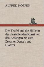 Der Teufel und die Hölle in der darstellenden Kunst von den Anfängen bis zum Zeitalter Dante's und Giotto's Cover des Buches Der Teufel und die Hölle in der darstellenden Kunst von den Anfängen bis zum Zeitalter Dante's und Giotto's (ISBN: 9783849547684)