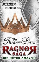 Der Thron von Lorca: Ragnor Saga: Die Hüter AMAs - Band 7 Cover des Buches Der Thron von Lorca: Ragnor Saga: Die Hüter AMAs - Band 7 (ISBN: 9783736882393)