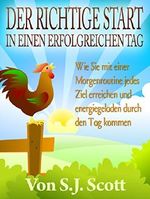 Der richtige Start in einen erfolgreichen Tag: Wie Sie mit einer Morgenroutine jedes Ziel erreichen und energiegeladen durch den Tag kommen Cover des Buches Der richtige Start in einen erfolgreichen Tag: Wie Sie mit einer Morgenroutine jedes Ziel erreichen und energiegeladen durch den Tag kommen (ISBN: B00S1RHT9Y)
