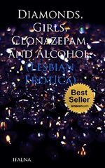 Diamonds, Girls, Clonazepam, and Alcohol. (Lesbian Erotica): (Romance Erotica, BDSM, and Submission.) Cover des Buches Diamonds, Girls, Clonazepam, and Alcohol. (Lesbian Erotica): (Romance Erotica, BDSM, and Submission.) (ISBN: B00ON85WKI)