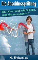 Die Abschlussprüfung - Ein Lehrer und sein Schüler, kann das gut ausgehen? Cover des Buches Die Abschlussprüfung - Ein Lehrer und sein Schüler, kann das gut ausgehen? (ISBN: B00MYKS8R6)