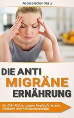 Die Anti Migräne Ernährung: Ihr Diät-Führer gegen Kopfschmerzen, Übelkeit und Schwindelanfälle (Migräne, Migräne Ernährung, Migräne Heilung, Kopfschmerz, ... Ernährung, Diät, Migräne Kopfschmerzen) Cover des Buches Die Anti Migräne Ernährung: Ihr Diät-Führer gegen Kopfschmerzen, Übelkeit und Schwindelanfälle (Migräne, Migräne Ernährung, Migräne Heilung, Kopfschmerz, ... Ernährung, Diät, Migräne Kopfschmerzen) (ISBN: B00V28RMBO)