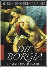 Die Borgia - Roman einer Familie (Illustriert) Cover des Buches Die Borgia - Roman einer Familie (Illustriert) (ISBN: B00FRK3CFS)