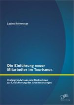 Die Einführung neuer Mitarbeiter im Tourismus. Hintergrundwissen und Maßnahmen zur Erleichterung des Arbeitseinstieges Cover des Buches Die Einführung neuer Mitarbeiter im Tourismus. Hintergrundwissen und Maßnahmen zur Erleichterung des Arbeitseinstieges (ISBN: 9783842885363)