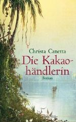 Die Kakaohändlerin von Canetta. Christa (2011) Gebundene Ausgabe Cover des Buches Die Kakaohändlerin von Canetta. Christa (2011) Gebundene Ausgabe (ISBN: B00GM5CJNS)