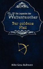 Die Legenden der Weltentaucher - Der goldene Pfeil Cover des Buches Die Legenden der Weltentaucher - Der goldene Pfeil (ISBN: 9781502989956)