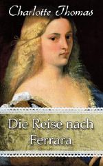 Die Reise nach Ferrara Cover des Buches Die Reise nach Ferrara (ISBN: B00JN6U1BU)