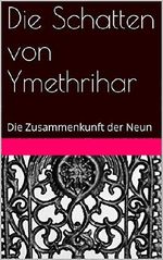 Die Schatten von Ymethrihar: Die Zusammenkunft der Neun Cover des Buches Die Schatten von Ymethrihar: Die Zusammenkunft der Neun (ISBN: B011S52DC8)