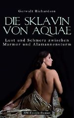 Die Sklavin von Aquae - Lust und Schmerz zwischen Marmor und Alamannensturm Cover des Buches Die Sklavin von Aquae - Lust und Schmerz zwischen Marmor und Alamannensturm (ISBN: B00NRY2M5C)