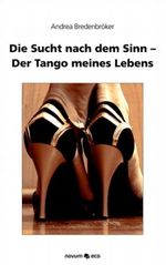 Die Sucht Nach Dem Sinn - Der Tango Meines Lebens Cover des Buches Die Sucht Nach Dem Sinn - Der Tango Meines Lebens (ISBN: 9783990072035)