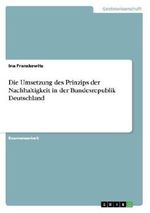 Die Umsetzung des Prinzips der Nachhaltigkeit in der Bundesrepublik Deutschland Cover des Buches Die Umsetzung des Prinzips der Nachhaltigkeit in der Bundesrepublik Deutschland (ISBN: 9783656729891)