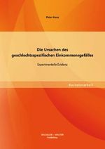 Die Ursachen des geschlechtsspezifischen Einkommensgefälles: Experimentelle Evidenz Cover des Buches Die Ursachen des geschlechtsspezifischen Einkommensgefälles: Experimentelle Evidenz (ISBN: 9783956840067)