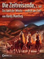 Die Zeitreisende, Teil 3. Das Gold der Wüste - endlich am Ziel? Cover des Buches Die Zeitreisende, Teil 3. Das Gold der Wüste - endlich am Ziel? (ISBN: 9783863941604)