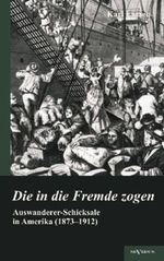 Die in die Fremde zogen: Auswanderer-Schicksale in Amerika (1873–1912) Cover des Buches Die in die Fremde zogen: Auswanderer-Schicksale in Amerika (1873–1912) (ISBN: 9783863473006)