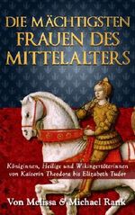 Die mächtigsten Frauen des Mittelalters: Königinnen, Heilige und Wikingertöterinnen von Kaiserin Theodora bis Elizabeth Tudor Cover des Buches Die mächtigsten Frauen des Mittelalters: Königinnen, Heilige und Wikingertöterinnen von Kaiserin Theodora bis Elizabeth Tudor (ISBN: B00GIO2C1C)
