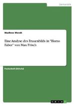 Eine Analyse des Frauenbilds in "Homo Faber" von Max Frisch Cover des Buches Eine Analyse des Frauenbilds in "Homo Faber" von Max Frisch (ISBN: 9783656605249)