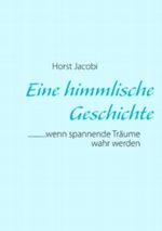 Eine himmlische Geschichte: ...........wenn spannende Träume wahr werden Cover des Buches Eine himmlische Geschichte: ...........wenn spannende Träume wahr werden (ISBN: 9783844838237)
