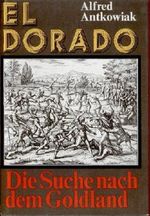 El Dorado. Die Suche nach dem Goldland. Sechs Kapitel einer abenteuerlichen Chronik Cover des Buches El Dorado. Die Suche nach dem Goldland. Sechs Kapitel einer abenteuerlichen Chronik (ISBN: B00281WAMU)