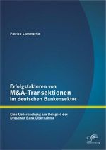 Erfolgsfaktoren von M&A-Transaktionen im deutschen Bankensektor: Eine Untersuchung am Beispiel der Dresdner Bank Übernahme Cover des Buches Erfolgsfaktoren von M&A-Transaktionen im deutschen Bankensektor: Eine Untersuchung am Beispiel der Dresdner Bank Übernahme (ISBN: 9783842889064)