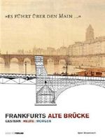Es führt über den Main: Frankfurts Alte Brücke, Gestern, Heute, Morgen Cover des Buches Es führt über den Main: Frankfurts Alte Brücke, Gestern, Heute, Morgen (ISBN: 9783797311764)