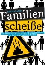 Familienscheiße: Wir hassen sie, wir lieben sie - Geschichten über die, die uns am nächsten stehen Cover des Buches Familienscheiße: Wir hassen sie, wir lieben sie - Geschichten über die, die uns am nächsten stehen (ISBN: 9783847673262)