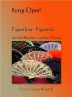 Figaro hier - Figaro da; mal bei Rossini - mal bei Mozart (Opernführer 6) Cover des Buches Figaro hier - Figaro da; mal bei Rossini - mal bei Mozart (Opernführer 6) (ISBN: B009ZHL8DC)