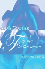 Fly Me To The Moon - In seinem Bann 3: Erotischer Liebesroman Cover des Buches Fly Me To The Moon - In seinem Bann 3: Erotischer Liebesroman (ISBN: 9781490507750)
