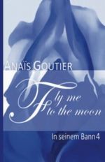 Fly Me To The Moon - In seinem Bann 4: Erotischer Liebesroman Cover des Buches Fly Me To The Moon - In seinem Bann 4: Erotischer Liebesroman (ISBN: 9781491068250)