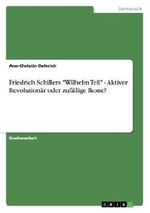 Friedrich Schillers "Wilhelm Tell" - Aktiver Revolutionär oder zufällige Ikone? Cover des Buches Friedrich Schillers "Wilhelm Tell" - Aktiver Revolutionär oder zufällige Ikone? (ISBN: 9783656524151)