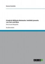 Friedrich Wilhelm Nietzsche: Intellekt jenseits von Gut und Böse Cover des Buches Friedrich Wilhelm Nietzsche: Intellekt jenseits von Gut und Böse (ISBN: 9783656107637)