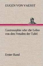 Gastrosophie oder die Lehre von den Freuden der Tafel Cover des Buches Gastrosophie oder die Lehre von den Freuden der Tafel (ISBN: 9783849536893)