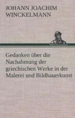 Gedanken über die Nachahmung der griechischen Werke in der Malerei und Bildhauerkunst Cover des Buches Gedanken über die Nachahmung der griechischen Werke in der Malerei und Bildhauerkunst (ISBN: 9783847263975)