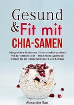 Gesund & Fit mit Chia-Samen: Erfolgreiches Abnehmen, Fitness und Gesundheit mit der Azteken-Diät - Mit diesem Superfood werden Sie im Handumdrehen fit ... deutsch, Chia Samen Kochbuch, Chia ebook) Cover des Buches Gesund & Fit mit Chia-Samen: Erfolgreiches Abnehmen, Fitness und Gesundheit mit der Azteken-Diät - Mit diesem Superfood werden Sie im Handumdrehen fit ... deutsch, Chia Samen Kochbuch, Chia ebook) (ISBN: B010ZWFEK8)