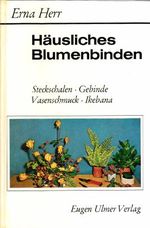 Häusliches Blumenbinden : Steckschalen, Gebinde, Vasenschmuck, Ikebana. Cover des Buches Häusliches Blumenbinden : Steckschalen, Gebinde, Vasenschmuck, Ikebana. (ISBN: 9783800163021)
