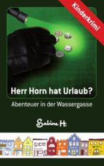 Herr Horn hat Urlaub?: Abenteuer in der Wassergasse Cover des Buches Herr Horn hat Urlaub?: Abenteuer in der Wassergasse (ISBN: 9783848274529)