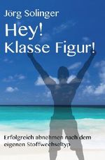 Hey! Klasse Figur! Erfolgreich abnehmen nach dem eigenen Stoffwechseltyp Cover des Buches Hey! Klasse Figur! Erfolgreich abnehmen nach dem eigenen Stoffwechseltyp (ISBN: B00FCZCCRW)