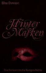 Hinter Masken: Eine homoerotische Kurzgeschichte Cover des Buches Hinter Masken: Eine homoerotische Kurzgeschichte (ISBN: B010ED9DB4)